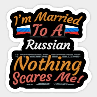 I'm Married To A Russian Nothing Scares Me - Gift for Russian From Russia Europe,Eastern Europe, Sticker